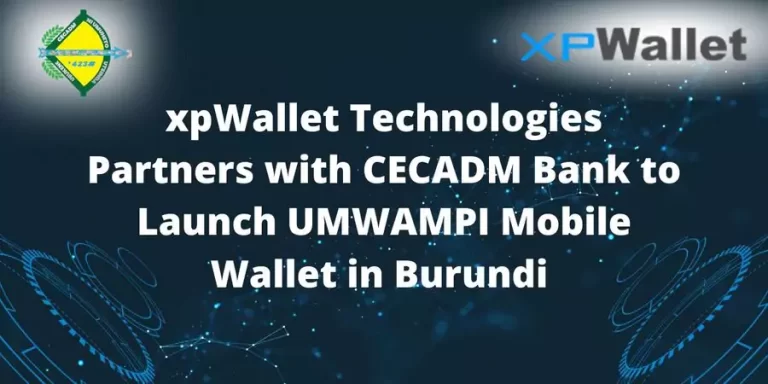 Read more about the article xpWallet Technologies Partners with CECADM Bank to Launch UMWAMPI Mobile Wallet in Burundi