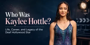 Read more about the article Who was Kaylee Hottle? Life, Career, and Legacy of the Deaf Hollywood Star