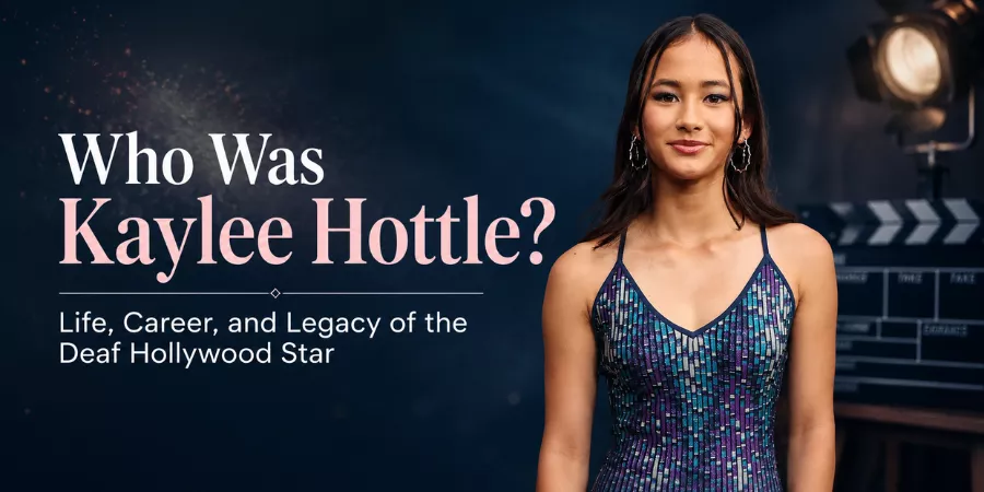 Who was Kaylee Hottle? Life, Career, and Legacy of the Deaf Hollywood Star